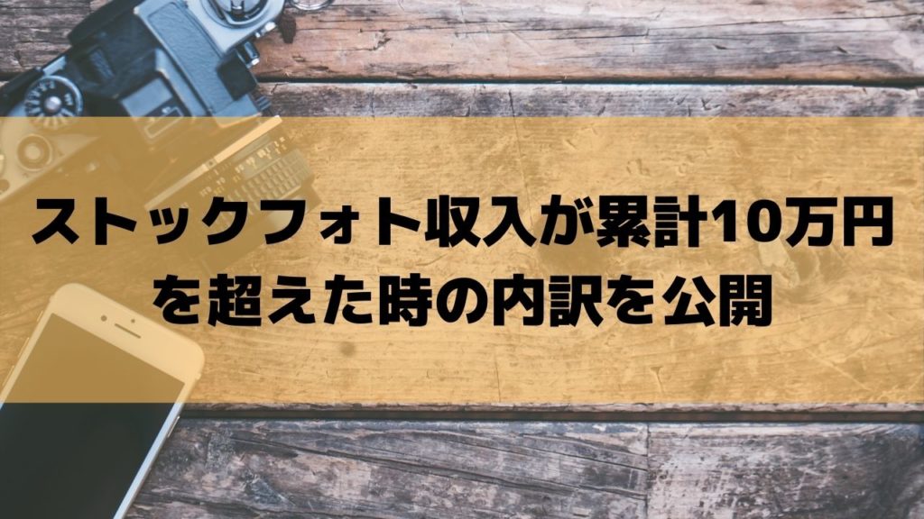 ストックフォト収入が累計10万円を超えた時の内訳を公開